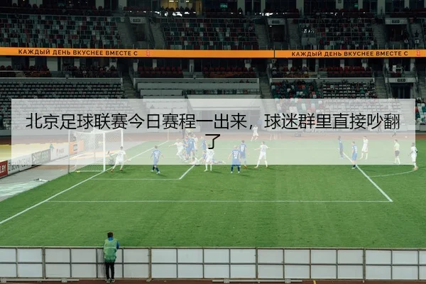 bei-jing-zu-qiu-lian-sai-jin-ri-sai-cheng-yi-chu-lai-qiu-mi-qun-li-zhi-jie-chao-fan-le-2-997.jpg