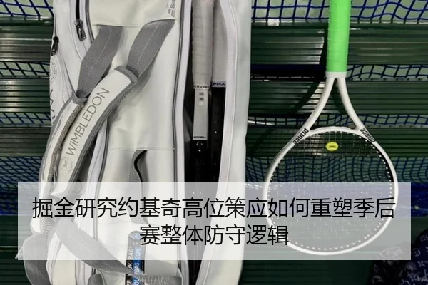 掘金研究约基奇高位策应如何重塑季后赛整体防守逻辑