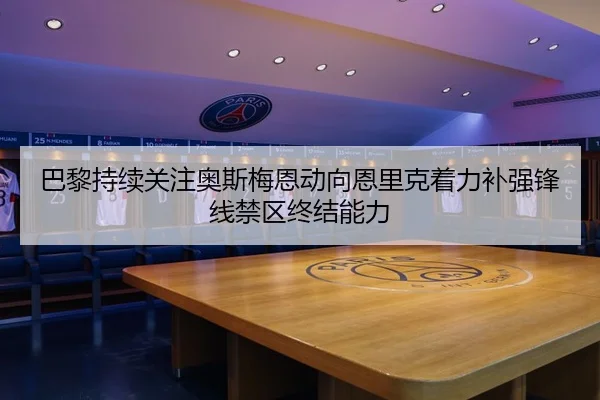巴黎持续关注奥斯梅恩动向恩里克着力补强锋线禁区终结能力